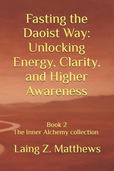 Fasting the Daoist Way: Unlocking Energy, Clarity, and Higher Awareness