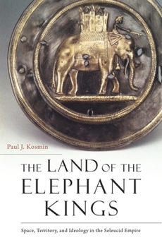 Paperback The Land of the Elephant Kings: Space, Territory, and Ideology in the Seleucid Empire Book