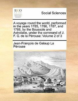 Paperback A voyage round the world, performed in the years 1785, 1786, 1787, and 1788, by the Boussole and Astrolabe, under the command of J. F. G. de la Pérous Book