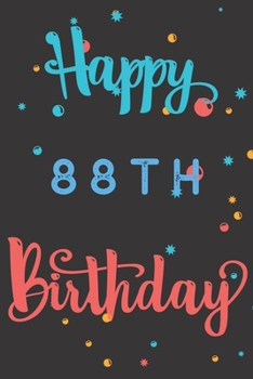 Happy 88th Birthday: 88th Birthday Gift / Birthday Journal / Notebook / Diary / Unique Greeting & Birthday Card Alternative