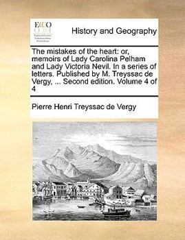 Paperback The Mistakes of the Heart: Or, Memoirs of Lady Carolina Pelham and Lady Victoria Nevil. in a Series of Letters. Published by M. Treyssac de Vergy Book