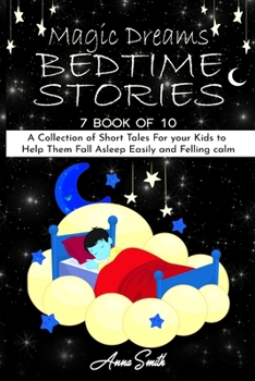 Paperback Magic Dreams Bedtime Stories: "7 book of 10" A Collection of Short Tales For your Kids to Help Them Fall Asleep Easily and Felling calm Book