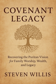Covenant Legacy: Recovering the Puritan Vision for Family Worship, Wealth, and Legacy (Christian Living)