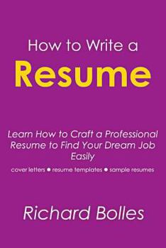 Paperback How to Write a Resume: Learn How to Craft Professional Resume to Find Your Dream Job Easily (Cover Letters, Resume Templates, Sample Resumes) Book