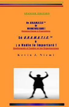 Paperback Spanish Edition Be D.R.A.M.A.T.I.C. Or NO ONE WILL CARE !: Managing Change in Organizations Book
