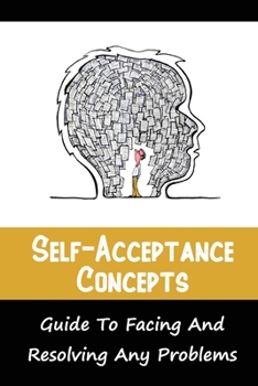 Paperback Self-Acceptance Concepts: Guide To Facing And Resolving Any Problems: Self-Love Traits Book