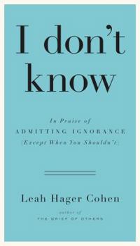 Hardcover I Don't Know: In Praise of Admitting Ignorance (Except When You Shouldn't) Book