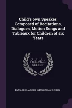 Paperback Child's own Speaker, Composed of Recitations, Dialogues, Motion Songs and Tableaux for Children of six Years Book