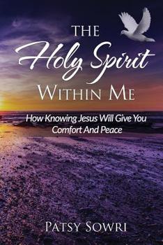 Paperback The Holy Spirit Within Me: How Knowing Jesus Will Give You Comfort And Peace Book