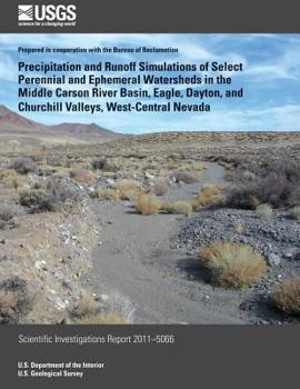 Paperback Precipitation and Runoff Simulations of Select Perennial and Ephemeral Watersheds in the Middle Carson River Basin, Eagle, Dayton, and Churchill Valle Book