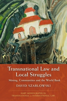 Transnational Law and Local Struggles: Mining Communities and the World Bank - Book  of the Hart Monographs in Transnational and International Law