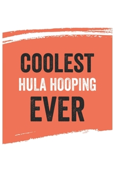 Coolest Hula hooping Ever Notebook,  Hula hoopings Gifts  Hula hooping Appreciation Gift, Best  Hula hooping Notebook A beautiful: Lined Notebook / ... for Hula hoopings , Gift for Hula hooping