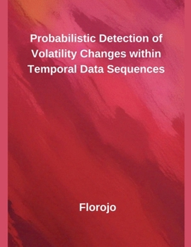 Paperback Probabilistic Detection of Volatility Changes within Temporal Data Sequences Book