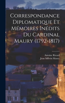 Hardcover Correspondance Diplomatique Et Mémoires Inédits Du Cardinal Maury (1792-1817) [French] Book