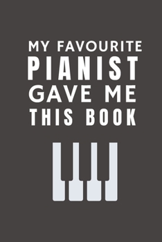 Paperback My Favourite Pianist Gave Me This Book: Funny Gift from Panist To Customers, Friends and Family - Pocket Lined Notebook To Write In Book