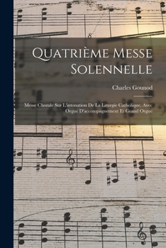 Paperback Quatrième Messe Solennelle; Messe Chorale Sur L'intonation De La Liturgie Catholique, Avec Orgue D'accompagnement Et Grand Orgue [French] Book