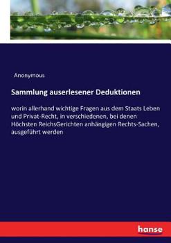 Paperback Sammlung auserlesener Deduktionen: worin allerhand wichtige Fragen aus dem Staats Leben und Privat-Recht, in verschiedenen, bei denen Höchsten ReichsG [German] Book