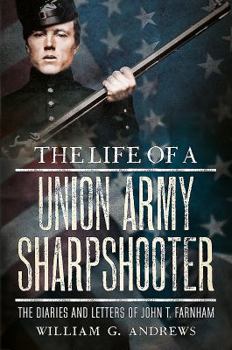Hardcover The Life of a Union Army Sharpshooter: The Diaries and Letters of John T. Farnham Book