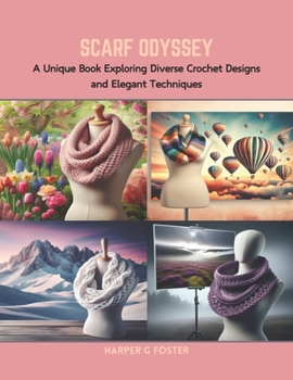 Paperback Scarf Odyssey: A Unique Book Exploring Diverse Crochet Designs and Elegant Techniques Book