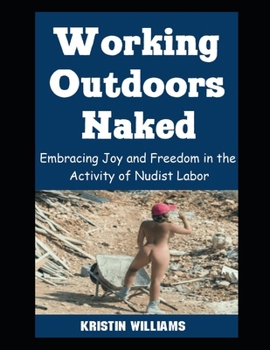 Working Outdoors Naked: Embracing Joy and Freedom in the Activity of Nudist Labor (Naked Living)