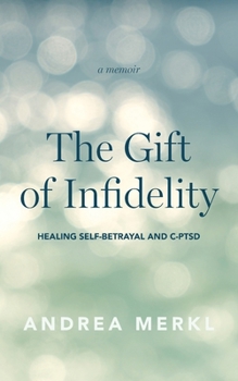 Paperback The Gift of Infidelity: Healing Self-betrayal & C-PTSD Book
