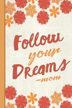 Paperback Best Mom Ever: Follow Your Dreams Mother Inspirational Gifts for Woman Composition Notebook College Students Wide Ruled Line Paper 6x Book