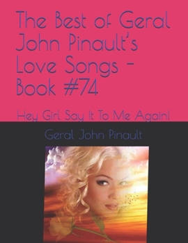 Paperback The Best of Geral John Pinault's Love Songs - Book #74: Hey Girl Say It To Me Again! Book