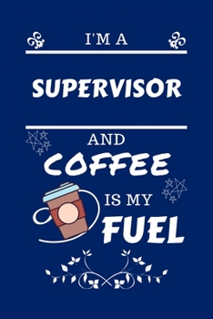 Paperback I'm A Supervisor And Coffee Is My Fuel: Perfect Gag Gift For A Supervisor Who Loves Their Coffee - Blank Lined Notebook Journal - 100 Pages 6 x 9 Form Book