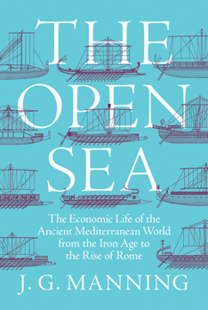 Hardcover The Open Sea: The Economic Life of the Ancient Mediterranean World from the Iron Age to the Rise of Rome Book