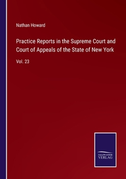 Practice Reports in the Supreme Court and Court of Appeals of the State of New York: Vol. 23