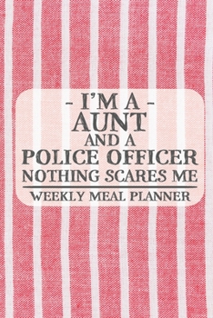 I'm a Aunt and a Police Officer Nothing Scares Me Weekly Meal Planner: Blank Weekly Meal Planner to Write in for Women, Bartenders, Drink and Alcohol ... ... for Women, Wife, Mom, Aunt (6x9 12