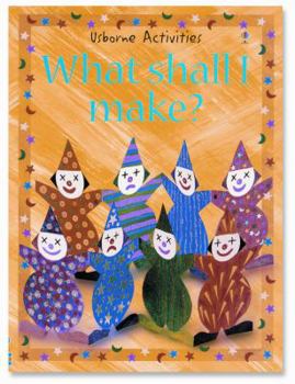 What Shall I Make? (Usborne Activities) - Book  of the What Shall I Do Today?