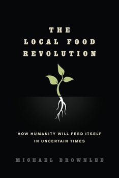 Paperback The Local Food Revolution: How Humanity Will Feed Itself in Uncertain Times Book