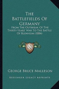 Paperback The Battlefields Of Germany: From The Outbreak Of The Thirty-Years' War To The Battle Of Blenheim (1884) Book