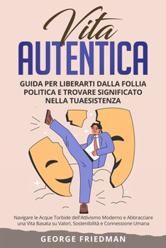 Paperback Vita Autentica: Navigare le Acque Torbide dell'Attivismo Moderno e Abbracciare una Vita Basata su Valori, Sostenibilità e Connessione [Italian] Book