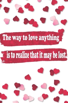 The way to love anything is to realize that it may be lost: Journal Composition Book 120 Lined Pages Love Quote Notebook To Write In 6 x 9 inches Notes, Note Pad, Notebook Gift, Journal