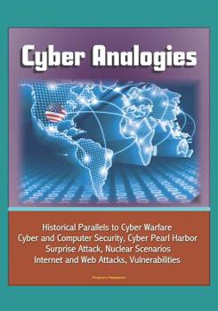 Paperback Cyber Analogies: Historical Parallels to Cyber Warfare, Cyber and Computer Security, Cyber Pearl Harbor Surprise Attack, Nuclear Scenar Book