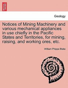 Paperback Notices of Mining Machinery and Various Mechanical Appliances in Use Chiefly in the Pacific States and Territories, for Mining, Raising, and Working O Book