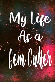 My Life as a Gem Cutter: The perfect gift for the professional in your life - Funny 119 page lined journal!