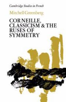 Corneille, Classicism, and the Ruses of Symmetry - Book  of the Cambridge Studies in French