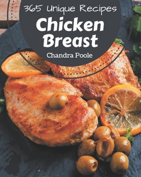 Paperback 365 Unique Chicken Breast Recipes: A Chicken Breast Cookbook Everyone Loves! Book