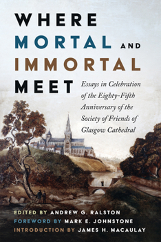 Paperback Where Mortal and Immortal Meet: Essays in Celebration of the Eighty-Fifth Anniversary of the Society of Friends of Glasgow Cathedral Book