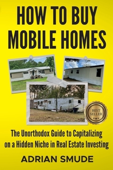 Paperback How to Buy Mobile Homes: The Unorthodox Guide to Capitalizing on a Hidden Niche in Real Estate Investing Book