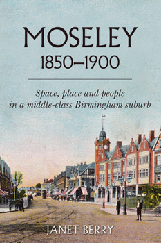 Paperback Moseley 1850-1900: Space, Place and People in a Middle-Class Birmingham Suburb Book