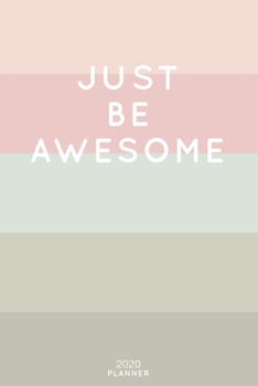 Just Be Awesome: Cute Inspirational Quote Planner 2020 - 6"x9" 100 Pages with Calendar + US and UK Holidays + Monthly and Weekly Organizer + Habit ... Notebook (2020 Feminine Planners - Volume 37)