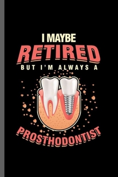 Paperback I maybe retired: Cool Funny Prosthodontist Design Sayings For Retired Dentist Doctor Great Gift (6"x9") Lined Notebook to write in Book