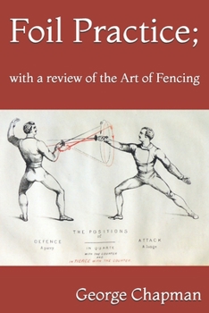 Paperback Foil Practice; with a review of the Art of Fencing: according to the theories of LA BOËSSIÈRE, HAMON, GOMARD, and GRISIER. For the use of military cla Book