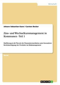 Paperback Zins- und Wechselkursmanagement in Kommunen - Teil 1: Einführung in die Theorie der Finanzintermediation unter besonderer Berücksichtigung der Produkt [German] Book