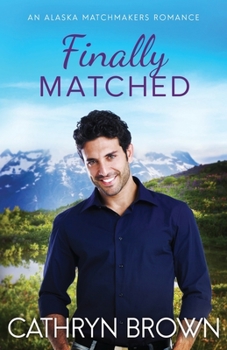 Finally Matched: A clean second chance romance - Book #2 of the Alaska Matchmakers