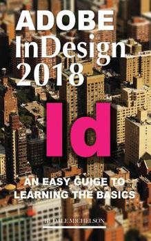 Paperback Adobe Indesign 2018: An Easy Guide to Learning the Basics Book